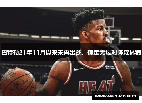 巴特勒21年11月以来未再出战，确定无缘对阵森林狼